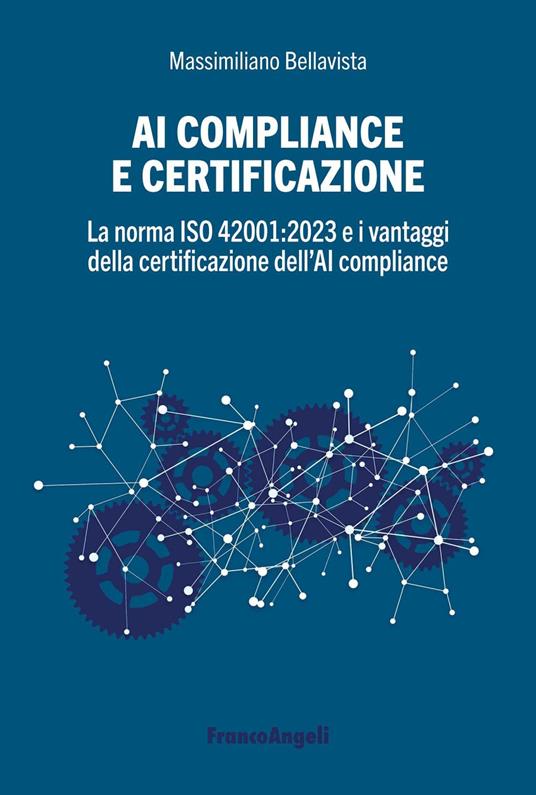 AI compliance e certificazione. La norma ISO 42001:2023 e i vantaggi della certificazione dell'AI compliance - Massimiliano Bellavista - ebook