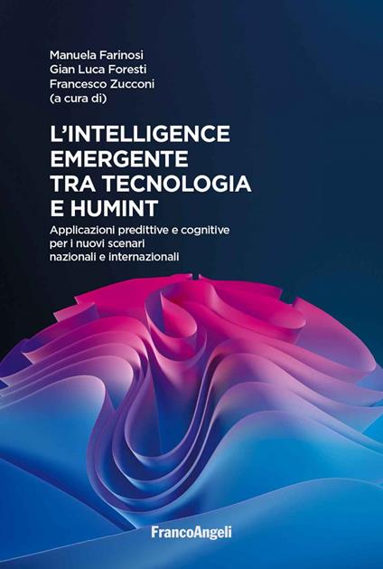 L' intelligence emergente tra tecnologia e humint. Applicazioni predittive e cognitive per i nuovi scenari nazionali e internazionali - Manuela Farinosi,Gian Luca Foresti,Francesco Zucconi - ebook