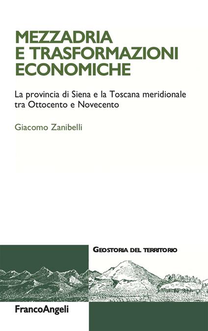 Mezzadria e trasformazioni economiche. La provincia di Siena e la Toscana meridionale tra Ottocento e Novecento - Giacomo Zanibelli - ebook