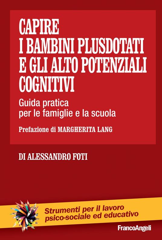 Capire i bambini plusdotati e gli alto potenziali cognitivi. Guida pratica per le famiglie e la scuola - Alessandro Foti - ebook