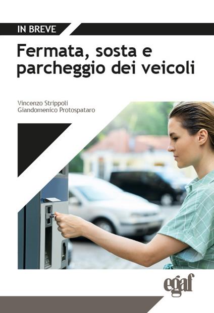 Fermata, sosta e parcheggio dei veicoli - Vincenzo Strippoli,Giandomenico Protospataro,Roberto Serino - copertina