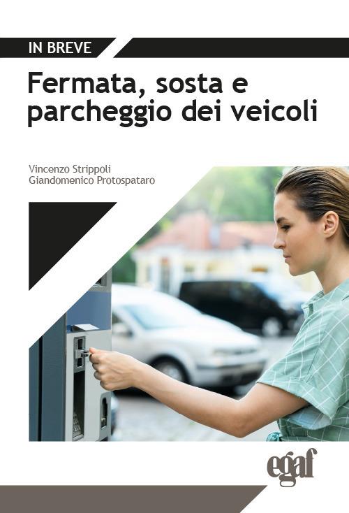 Fermata, sosta e parcheggio dei veicoli - Vincenzo Strippoli,Giandomenico Protospataro,Roberto Serino - copertina