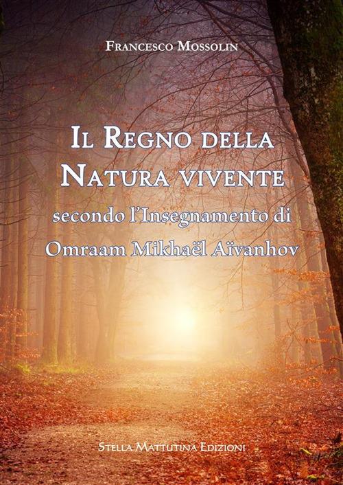 Il regno della natura vivente secondo l'insegnamento di Omraam Mikhaël Aïvanhov - Francesco Mossolin - ebook