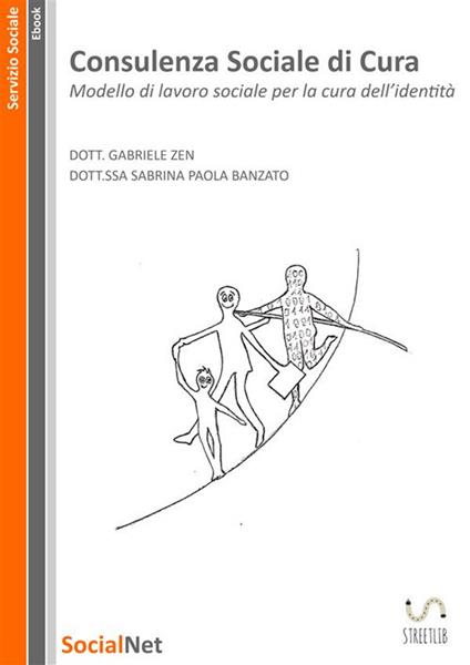 Consulenza sociale di cura. Modello di lavoro sociale per la cura dell' identità - Sabrina Paola Banzato,Gabriele Zen - ebook