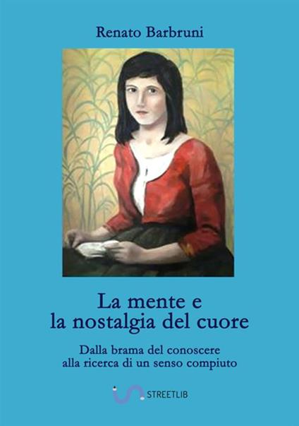 La mente e la nostalgia del cuore. Dalla brama del conoscere alla ricerca di un senso compiuto - Renato Barbruni - copertina