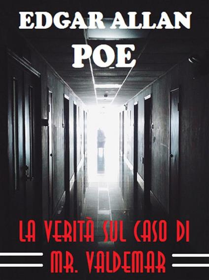 La verità sul caso di Mr. Valdemar - Edgar Allan Poe - ebook