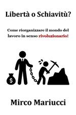 Libertà o schiavitù? Come riorganizzare il mondo del lavoro in senso rivoluzionario