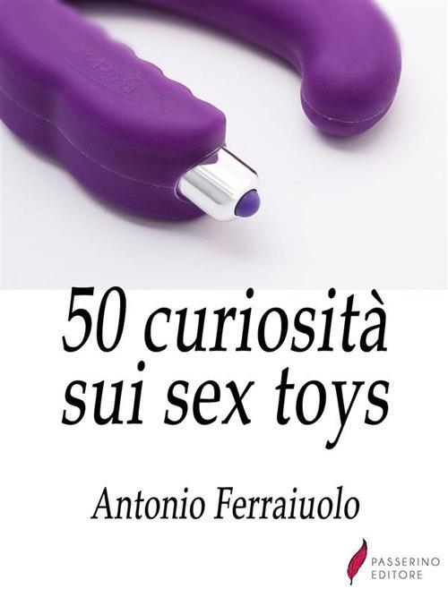 50 curiosità sui sex toys - Antonio Ferraiuolo - ebook