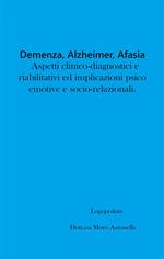Demenza, alzheimer, afasia: aspetti clinico-diagnostici e riabilitativi ed implicazioni psico-emotive e socio-relazionali
