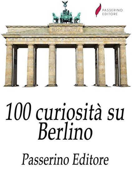 100 curiosità su Berlino - Passerino Editore - ebook