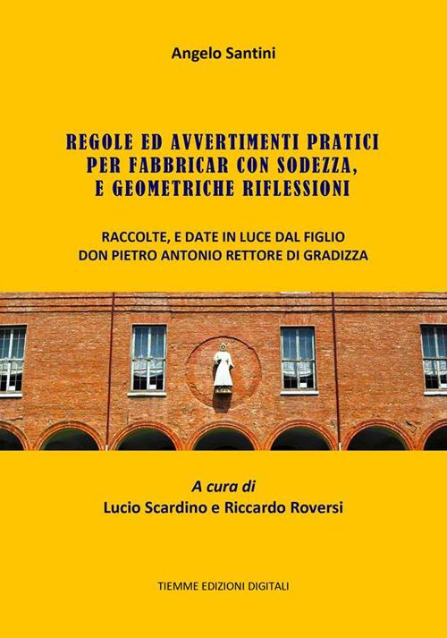Regole ed avvertimenti pratici per fabbricar con sodezza, e geometriche riflessioni - Angelo Santini,Riccardo Roversi,Lucio Scardino - ebook