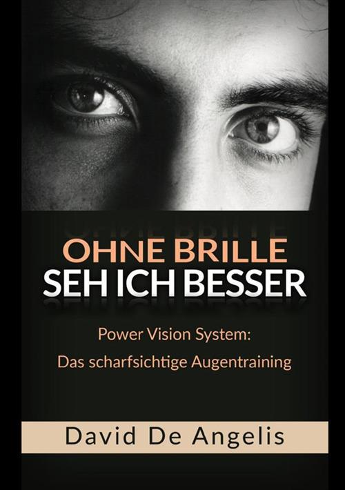 Ohne Brille seh ich besser. Power Vision System: das scharfsichtige Augentraining - David De Angelis - copertina