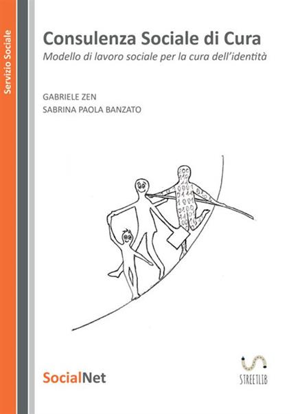 Consulenza sociale di cura. Modello di lavoro sociale per la cura dell' identità - Sabrina Paola Banzato,Gabriele Zen - copertina