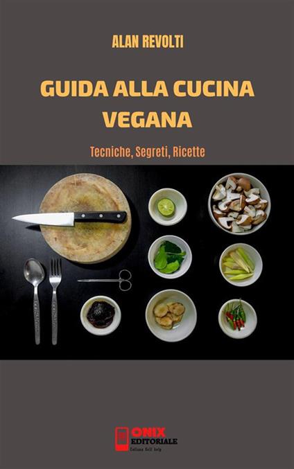 Guida alla cucina vegana. Tecniche, segreti, ricette - Alan Revolti - ebook