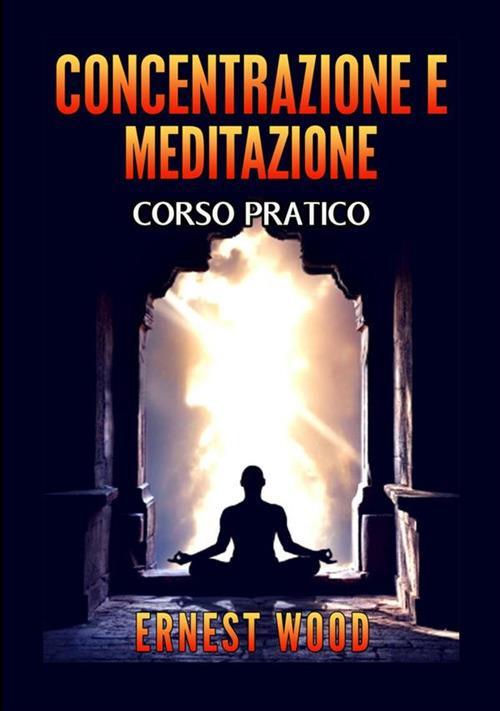 Concentrazione e meditazione. Corso pratico - Ernest Wood - copertina