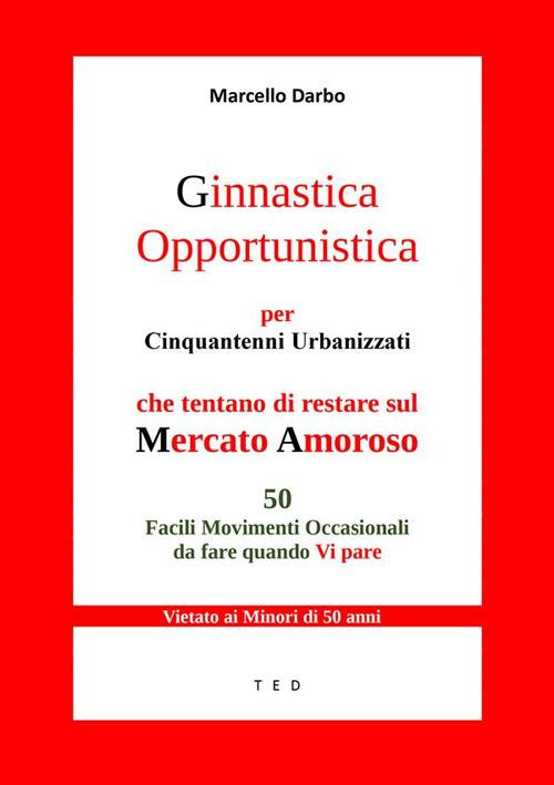 Ginnastica opportunistica per cinquantenni urbanizzati che tentano di restare sul mercato amoroso - Marcello Darbo - ebook