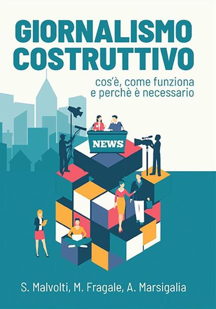 Giornalismo costruttivo. Cos'è, come funziona e perché è necessario - Martina Fragale,Silvio Malvolti,Alessia Marsigalia - ebook