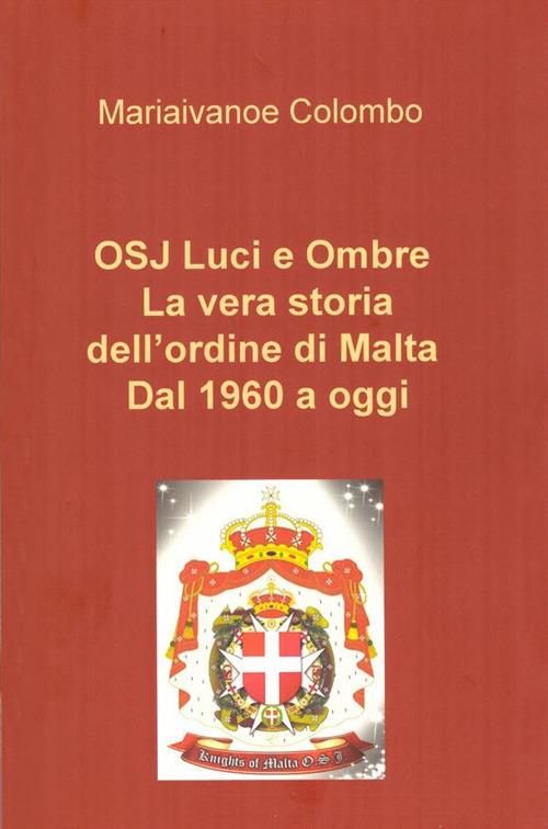 OSJ luci e ombre. La vera storia dell'ordine di Malta. Dal 1960 a oggi - Mariaivanoe Colombo - ebook