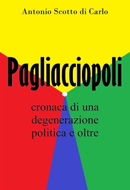 Pagliacciopoli. Cronaca di una degenerazione politica e oltre - Antonio Scotto di Carlo - ebook