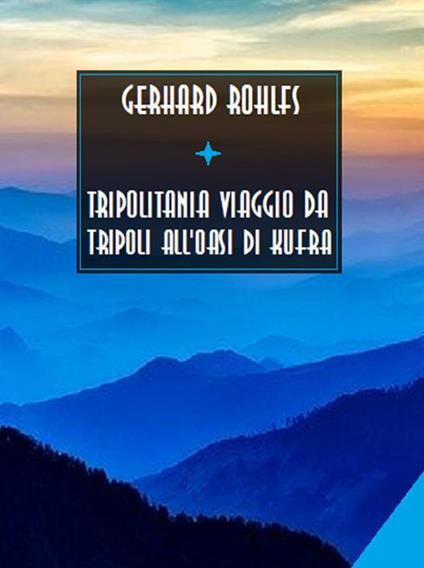 Tripolitania. Viaggio da Tripoli all'oasi di Kufra - Gerhard Rohlfs - ebook