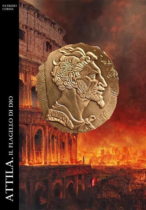 Attila. Il flagello di Dio - Patrizio Corda - ebook
