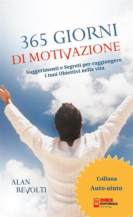 365 giorni di motivazione. Suggerimenti e segreti per raggiungere i tuoi obiettivi nella vita - Alan Revolti - ebook