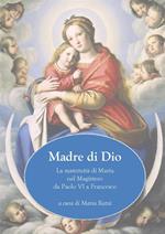 Madre di Dio. La maternità di Maria nel magistero da Paolo VI a Francesco