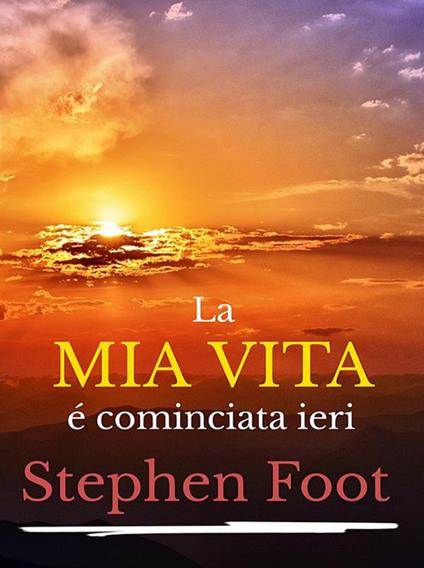 La mia vita è cominciata ieri - Stephen Foot - ebook