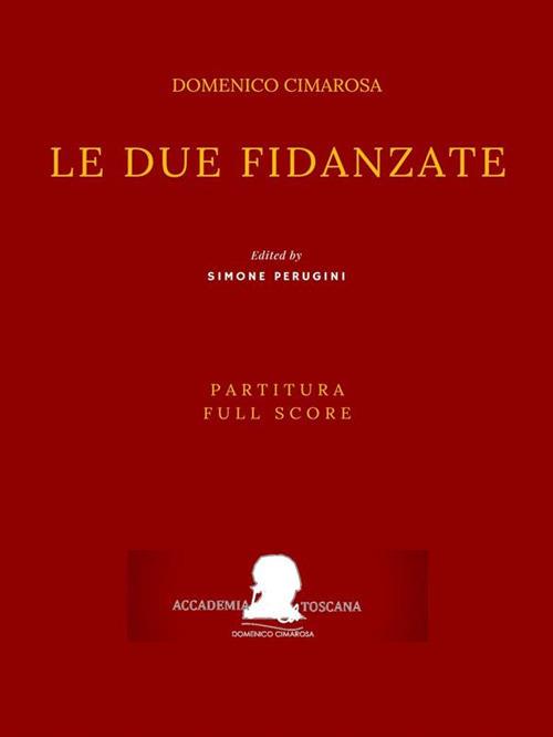 Le due fidanzate. Partitura. Full score - Domenico Cimarosa,Simone Perugini - ebook
