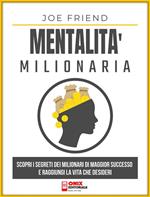 Mentalità milionaria. Scopri i segreti dei milionari di maggior successo e raggiungi la vita che desideri