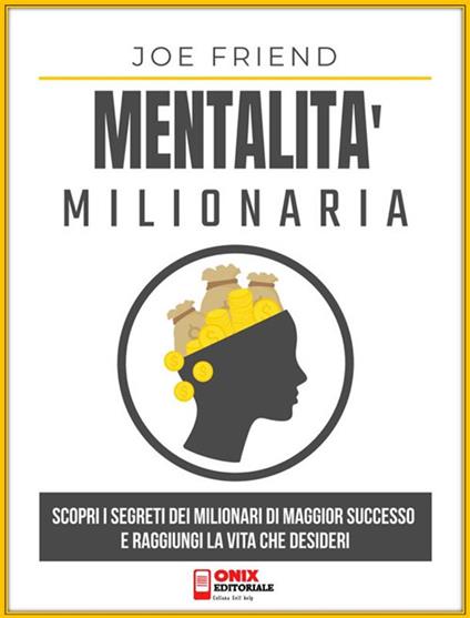 Mentalità milionaria. Scopri i segreti dei milionari di maggior successo e raggiungi la vita che desideri - Joe Friend - ebook