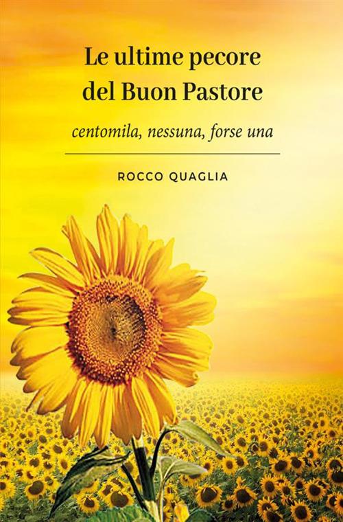 Le ultime pecore del buon pastore. Centomila, nessuna, forse una - Rocco Quaglia - copertina
