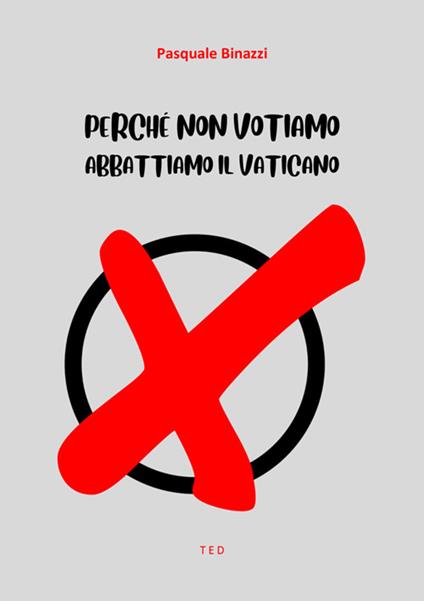 Perché non votiamo-Abbattiamo il Vaticano - Pasquale Binazzi - ebook