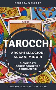 Tarocchi. Arcani maggiori e arcani minori. Significati, corrispondenze, abbinamenti