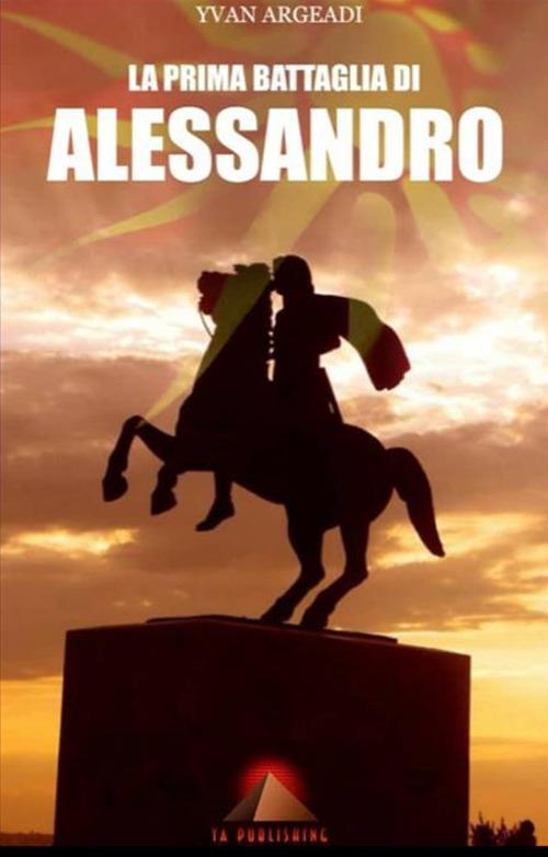 La prima battaglia di Alessandro - Yvan Argeadi - copertina
