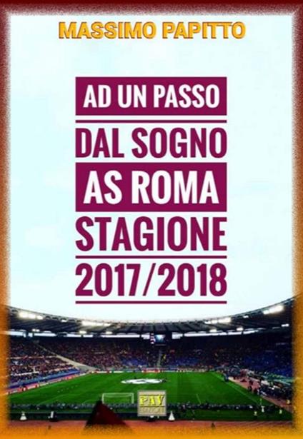 Ad un passo dal sogno. AS Roma stagione 2017/2018 - Massimo Papitto - ebook