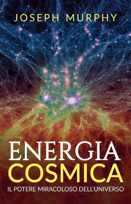 Energia cosmica. Il potere miracoloso dell'universo - Joseph Murphy - copertina