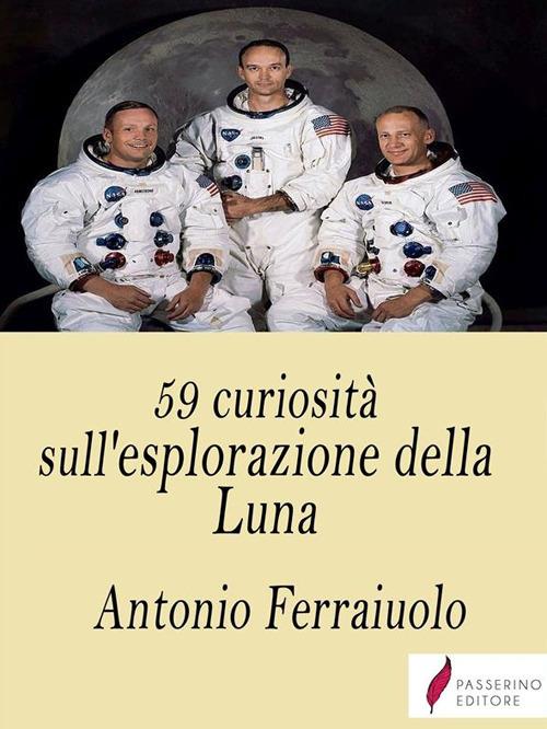 59 curiosità sull'esplorazione della Luna - Antonio Ferraiuolo - ebook