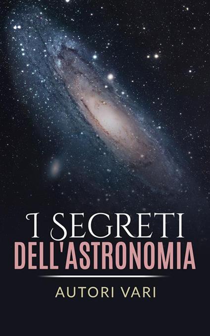 I segreti dell'astronomia - Autori vari - ebook