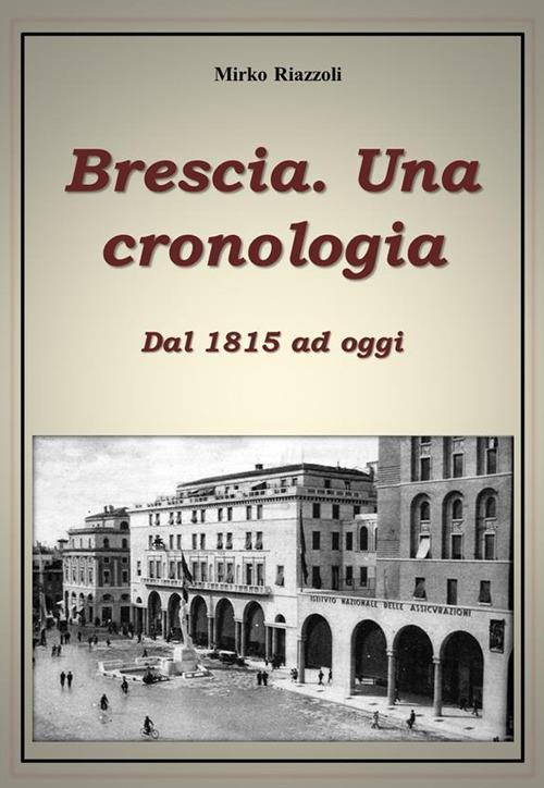 Brescia. Una cronologia. Dal 1815 ad oggi - Mirko Riazzoli - ebook