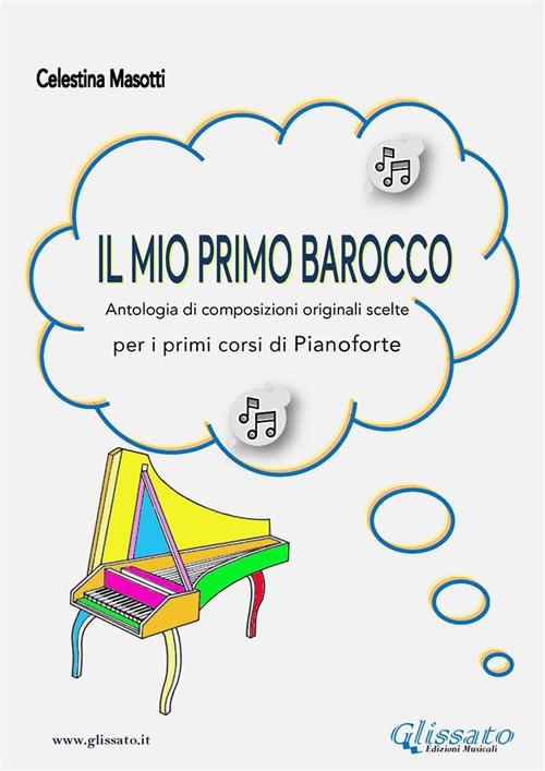 Il mio primo barocco. Antologia di 35 composizioni originali scelte. Per i primi corsi di pianoforte - Celestina Masotti - ebook