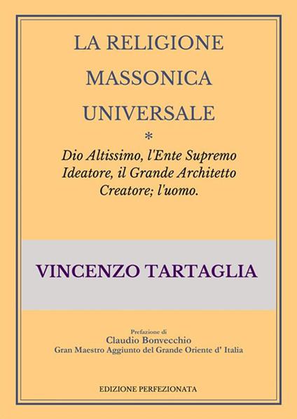 La religione massonica universale. Dio altissimo, l'ente supremo ideatore, il grande architetto creatore; l'uomo - Vincenzo Tartaglia - ebook