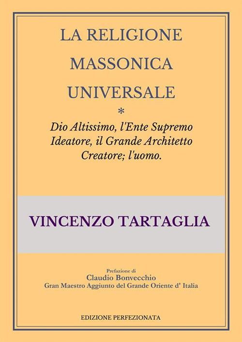 La religione massonica universale. Dio altissimo, l'ente supremo ideatore, il grande architetto creatore; l'uomo - Vincenzo Tartaglia - ebook