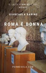 Roma è donna. Il lato femminile del mondo
