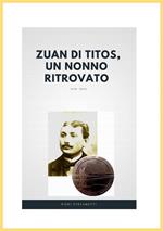 Zuan di Titòs, un nonno ritrovato. Alla ricerca della sepoltura del nonno morto da soldato durante la Grande Guerra