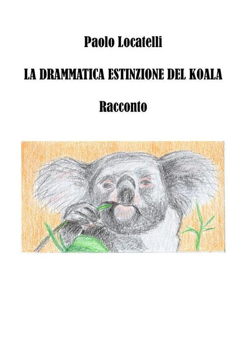 La drammatica estinzione del koala - Paolo Locatelli - ebook