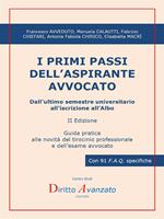 I primi passi dell'aspirante avvocato. Dall'ultimo semestre universitario all'iscrizione all'albo. Guida pratica alle novità del tirocinio professionale e dell'esame avvocato
