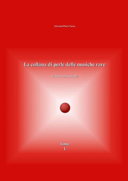 La collana di perle delle musiche rare. Volume rosso corallo. Vol. 1 - Giovanni Pietro Tarca - copertina