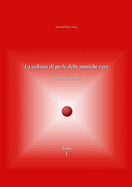 La collana di perle delle musiche rare. Volume rosso corallo. Vol. 1 - Giovanni Pietro Tarca - copertina