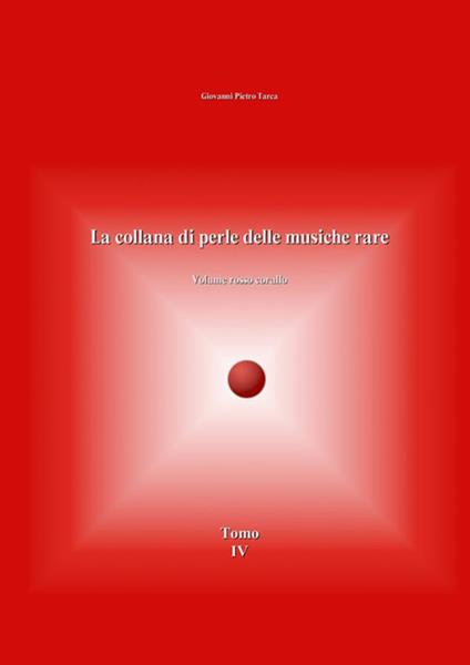 La collana di perle delle musiche rare. Volume rosso corallo. Vol. 4 - Giovanni Pietro Tarca - copertina